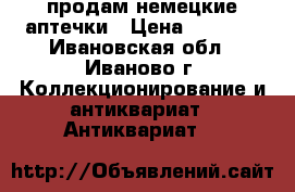продам немецкие аптечки › Цена ­ 5 000 - Ивановская обл., Иваново г. Коллекционирование и антиквариат » Антиквариат   